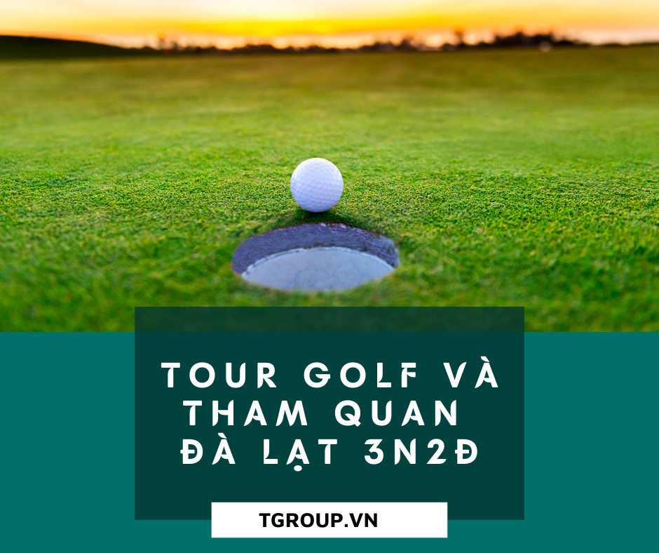 3 ngày 2 đêm trải nghiệm tour golf + tham quan Đà Lạt