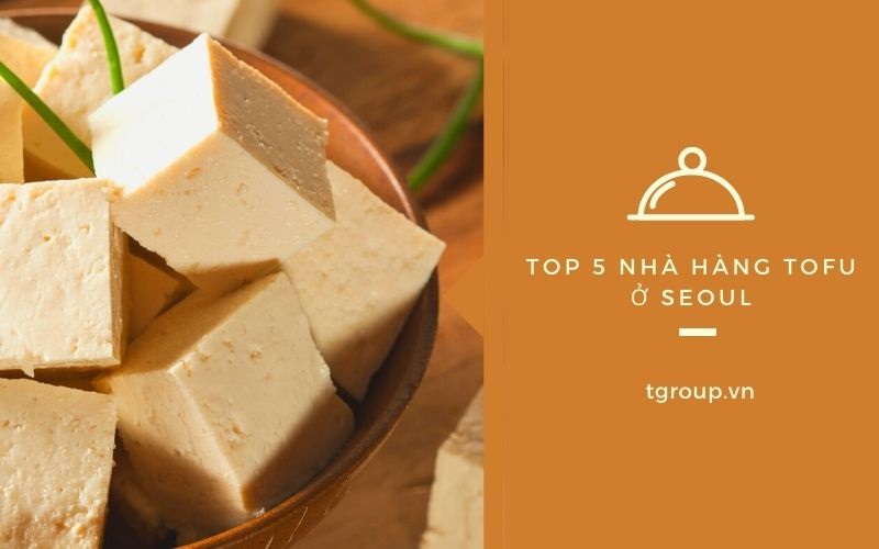 Thưởng thức đủ kiểu đậu phụ tại 5 nhà hàng có món đậu phụ hàng đầu Seoul 