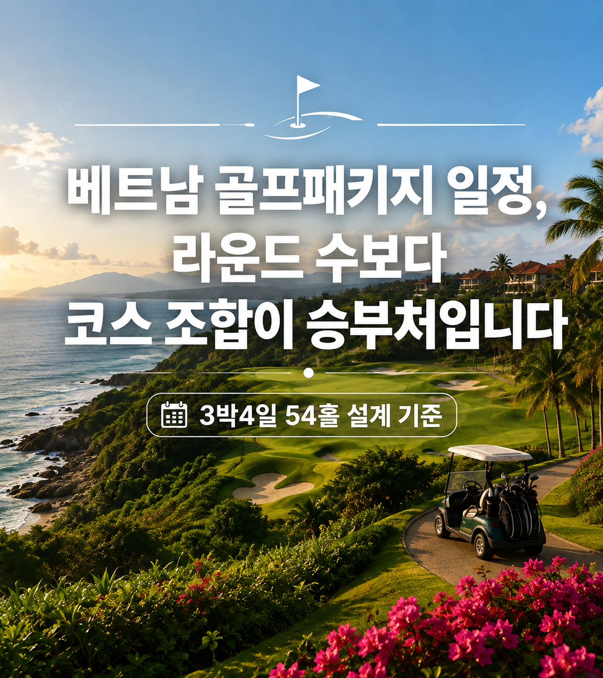 베트남 골프패키지 일정, 라운드 수보다 코스 조합이 승부처입니다 — 3박4일 54홀 설계 기준
