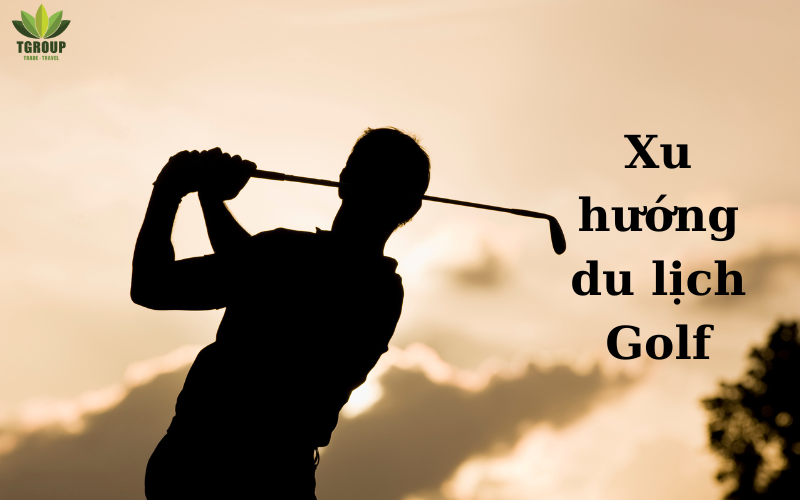 Xu Hướng Du Lịch Golf: Kết Hợp Kỳ Nghỉ Và Trải Nghiệm Đẳng Cấp