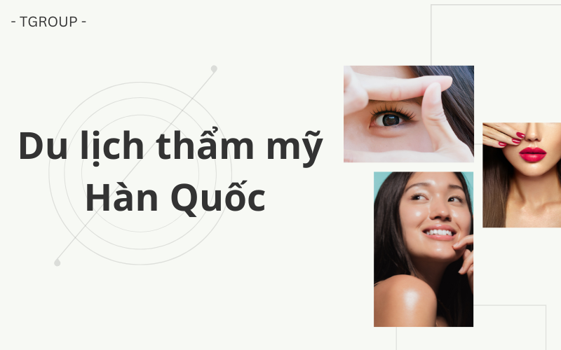 Du Lịch Y Tế & Thẩm Mỹ Hàn Quốc: Vẻ Đẹp Mới, Cuộc Sống Khỏe Mạnh