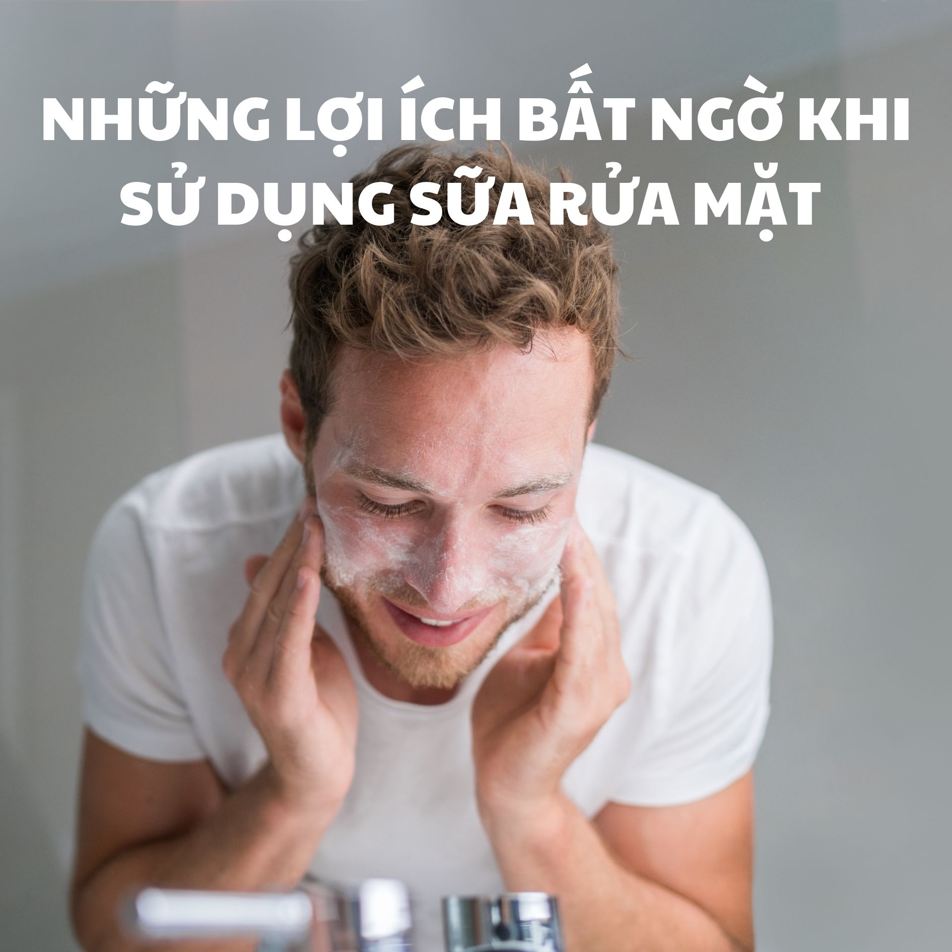 Những lợi ích bất ngờ của việc sử dụng sữa rửa mặt dành cho nam